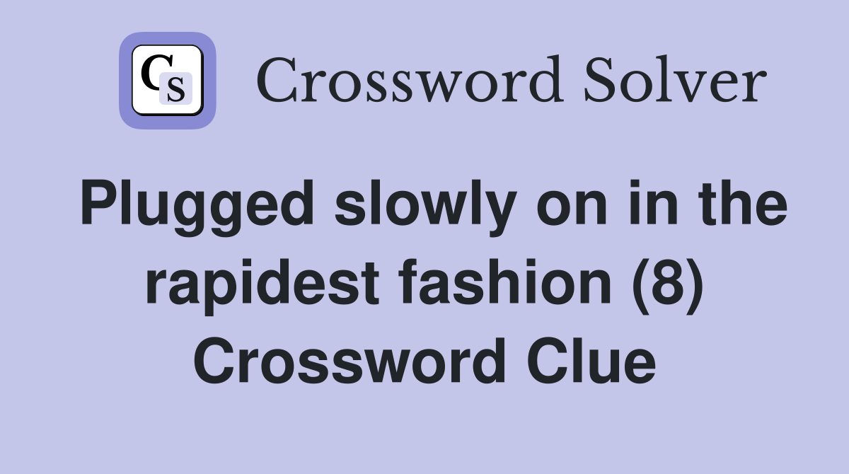 Plugged slowly on in the rapidest fashion (8) Crossword Clue
