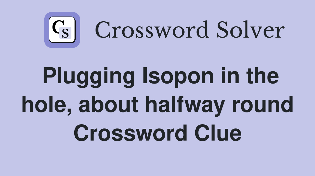 Plugging Isopon in the hole, about halfway round Crossword Clue