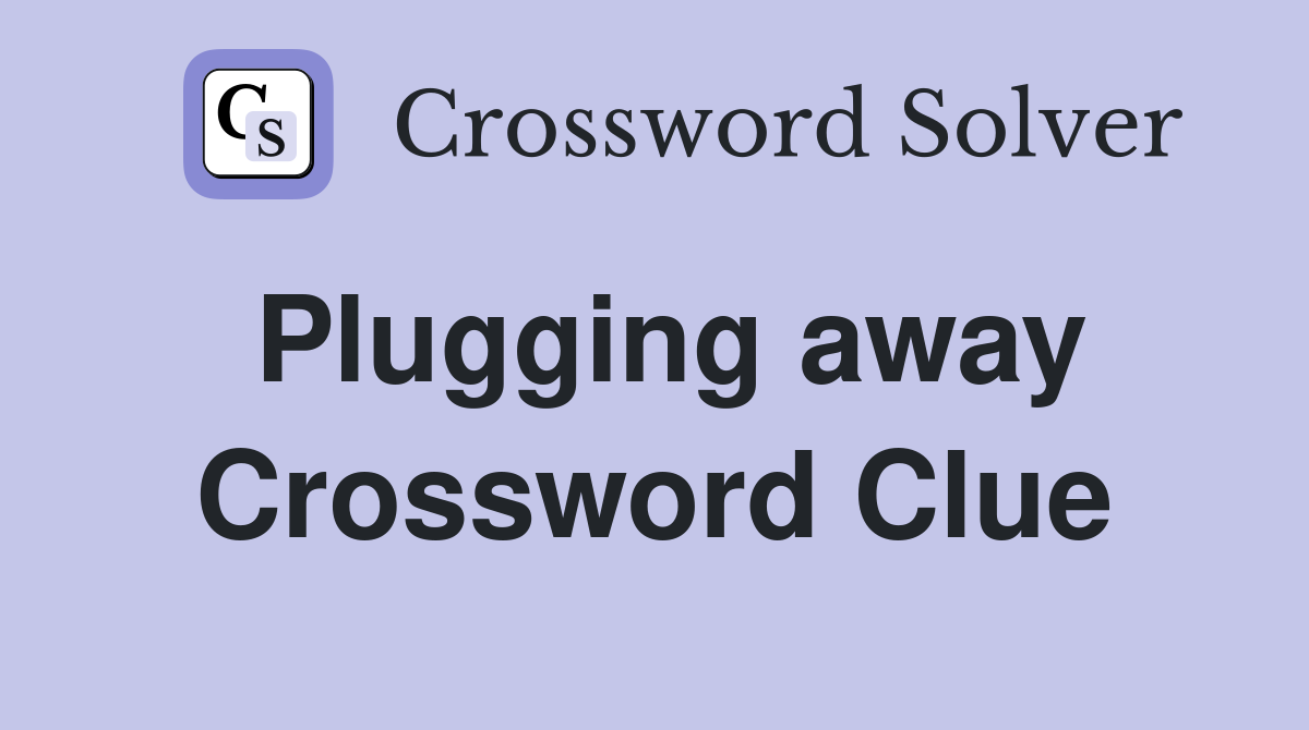 Plugging away Crossword Clue