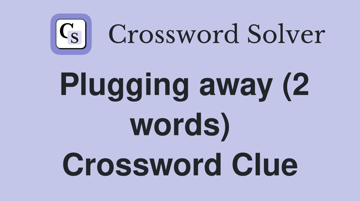 Plugging away (2 words) Crossword Clue