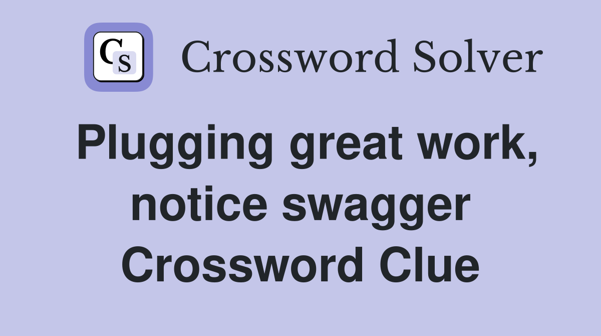 Plugging great work, notice swagger Crossword Clue