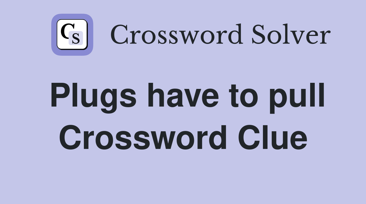 Plugs have to pull Crossword Clue