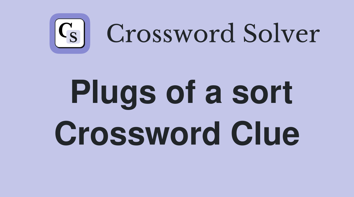 Plugs of a sort Crossword Clue