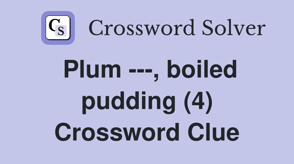 Plum ---, boiled pudding (4) Crossword Clue