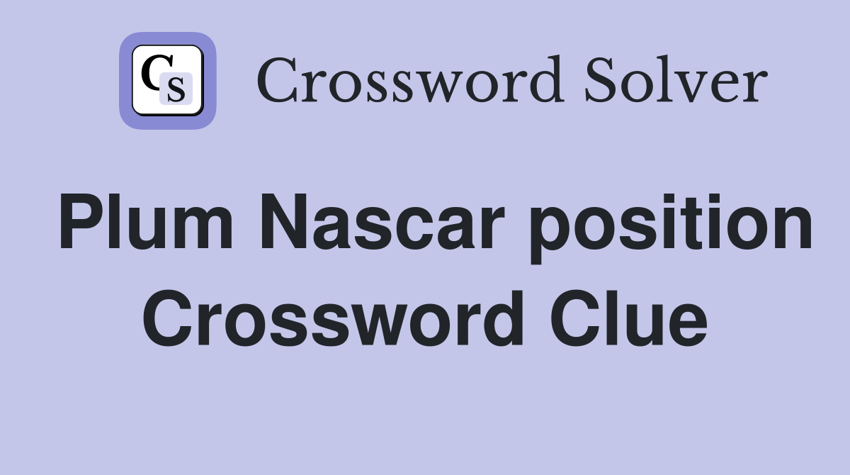 Plum Nascar position Crossword Clue