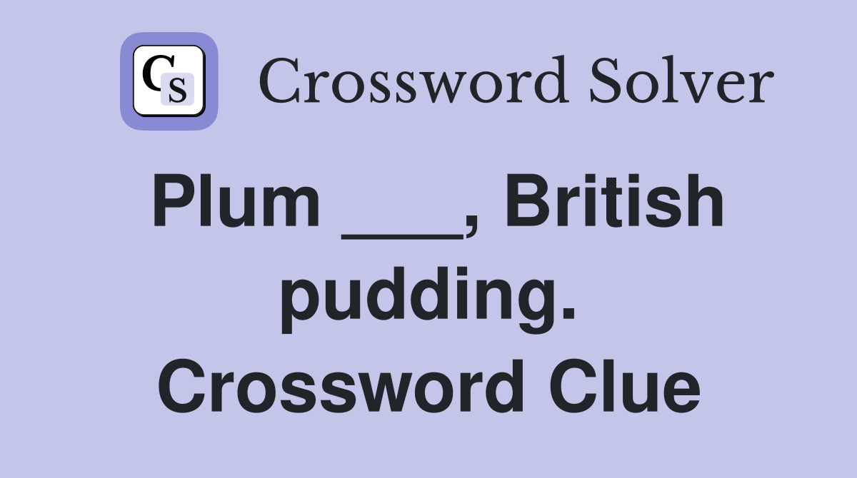 Plum ___, British pudding. Crossword Clue