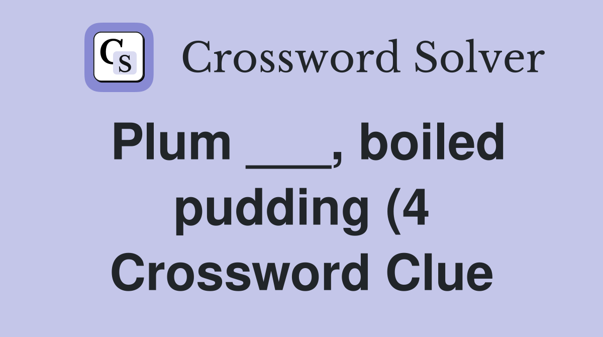 Plum boiled pudding (4) Crossword Clue Answers Crossword Solver Plum boiled pudding (4) Crossword Clue Answers Crossword Solver