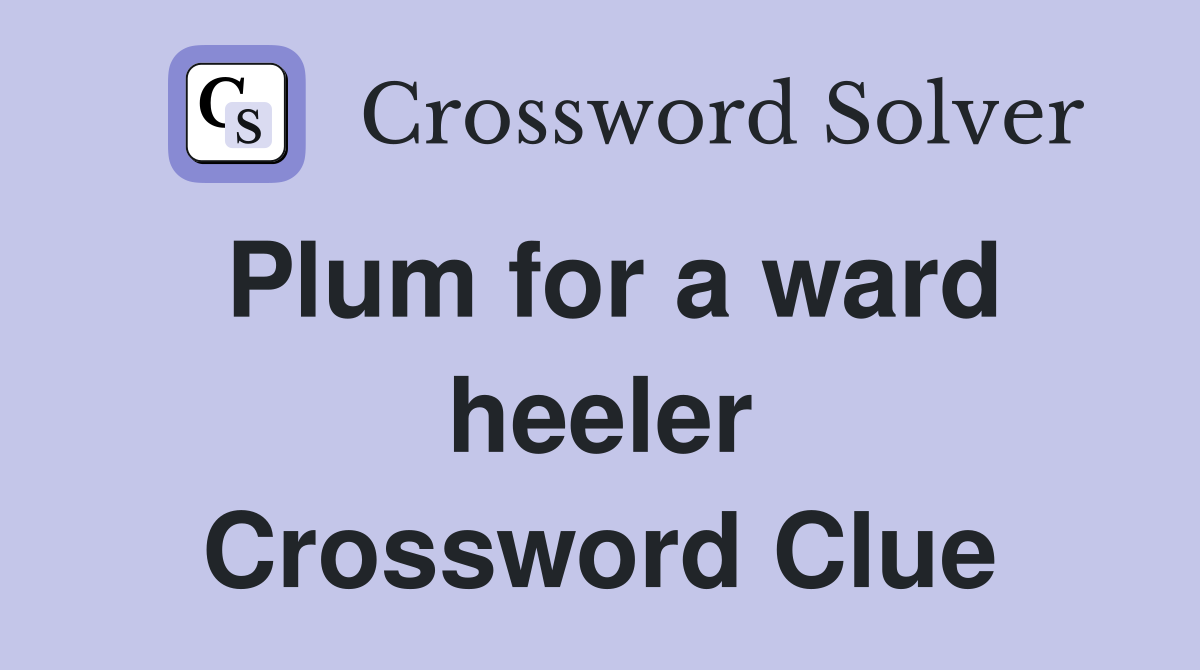 Plum for a ward heeler Crossword Clue