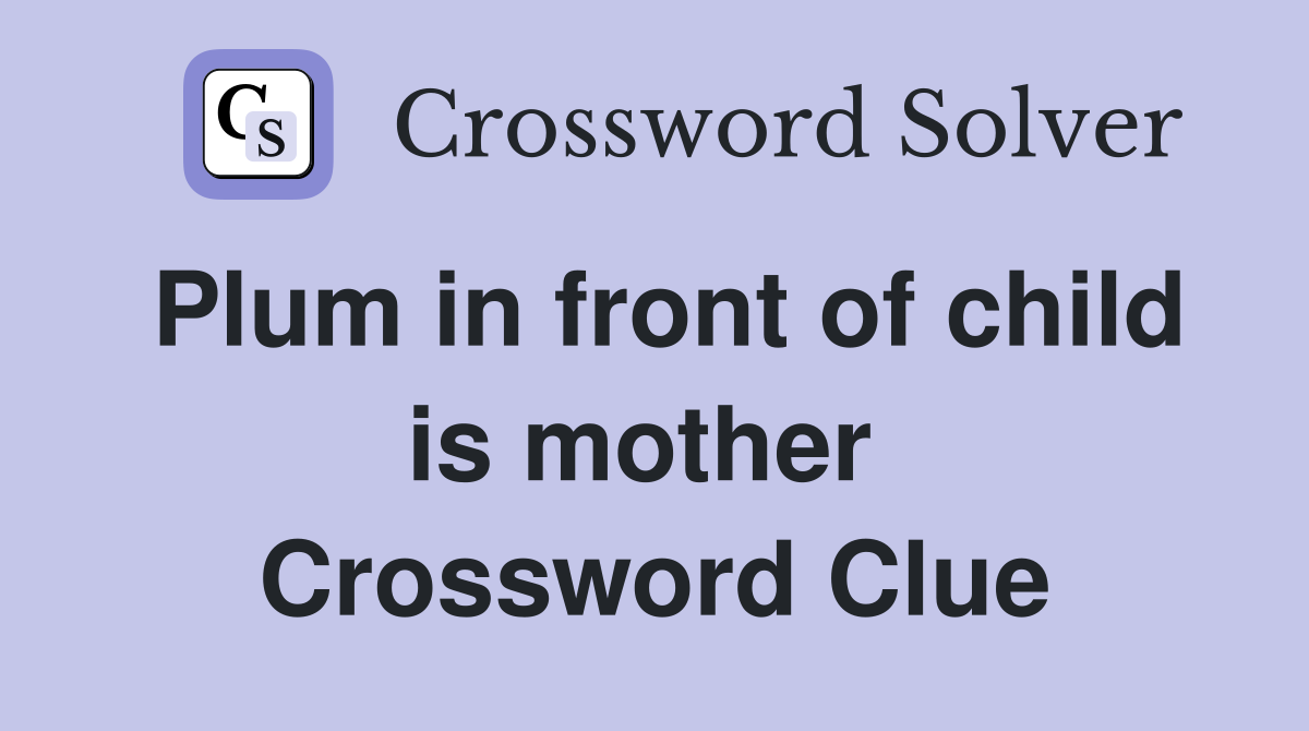 Plum in front of child is mother  Crossword Clue