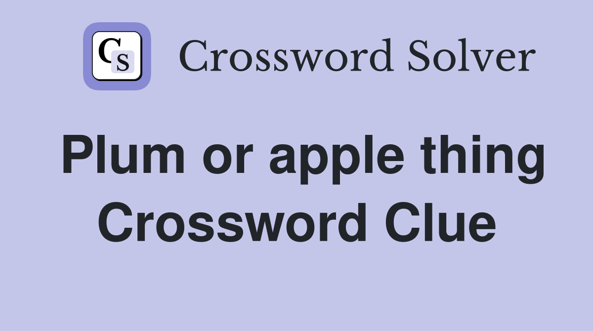 Plum or apple thing Crossword Clue