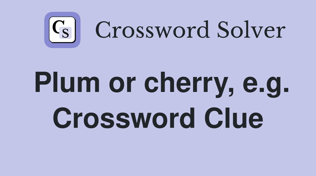 Plum or cherry, e.g. Crossword Clue