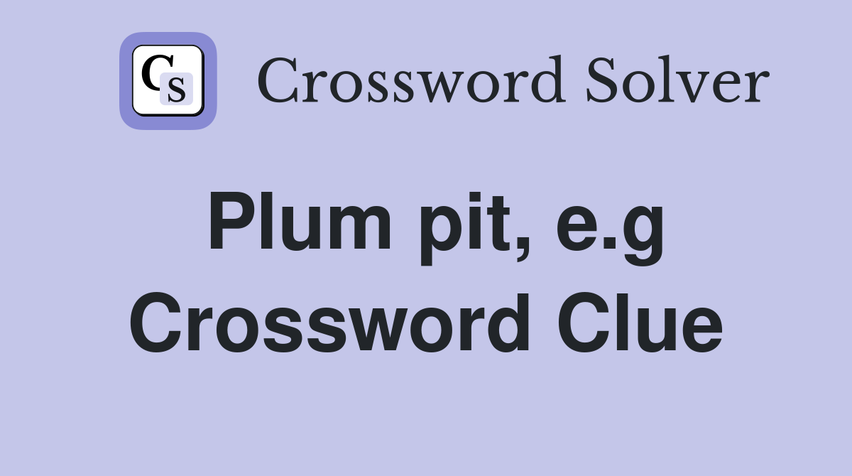 Plum pit, e.g Crossword Clue