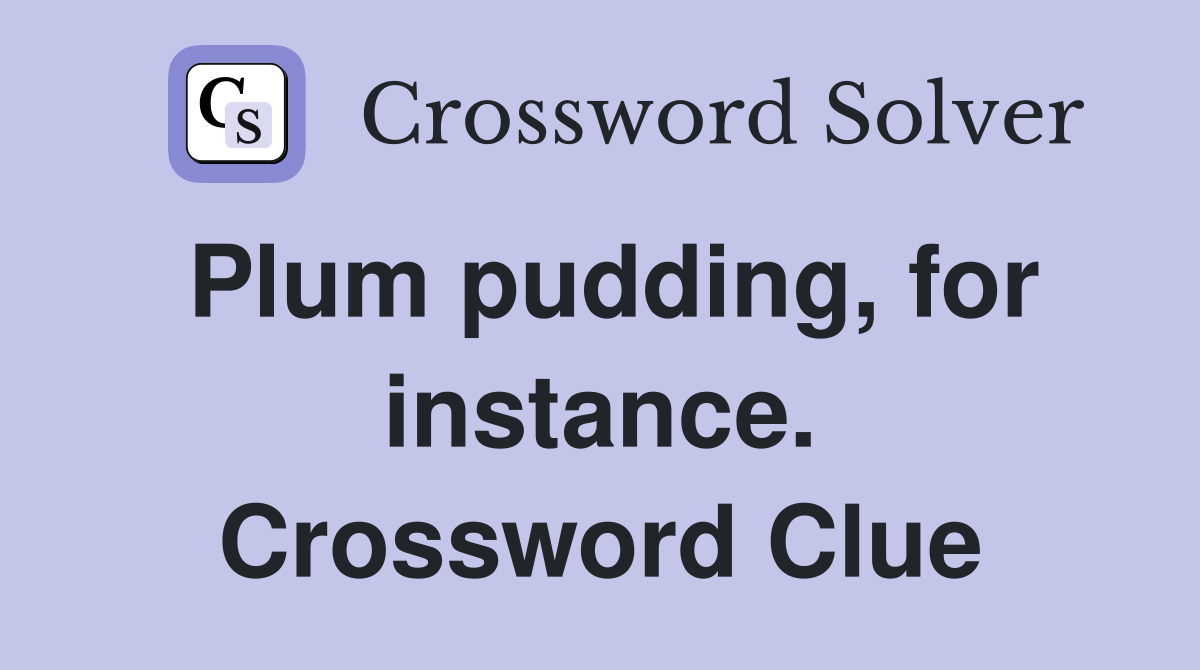 Plum pudding, for instance. Crossword Clue