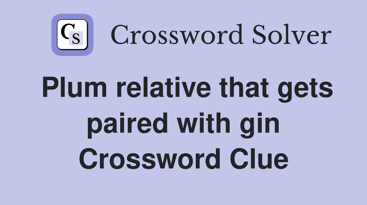 Plum relative that gets paired with gin Crossword Clue