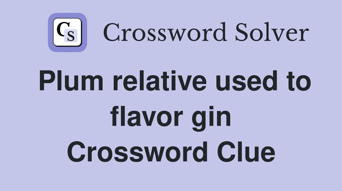 Plum relative used to flavor gin Crossword Clue