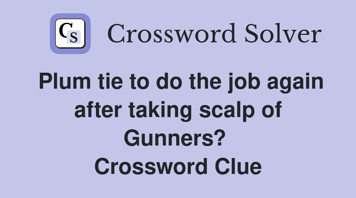Plum tie to do the job again after taking scalp of Gunners?  Crossword Clue