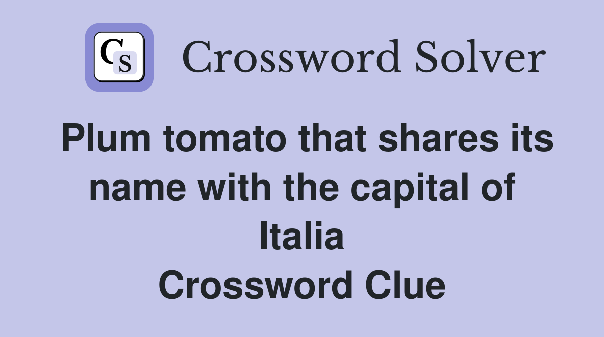 Plum tomato that shares its name with the capital of Italia Crossword Clue