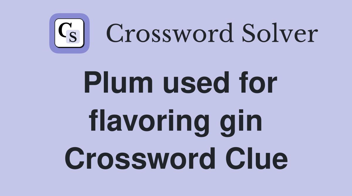 Plum used for flavoring gin Crossword Clue