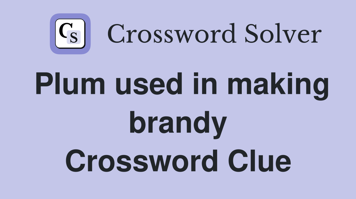 Plum used in making brandy Crossword Clue