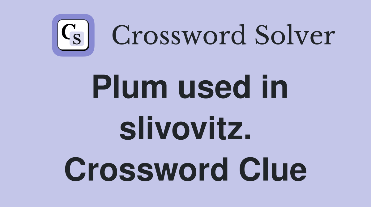 Plum used in slivovitz. Crossword Clue