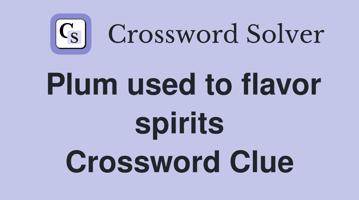 Plum used to flavor spirits Crossword Clue