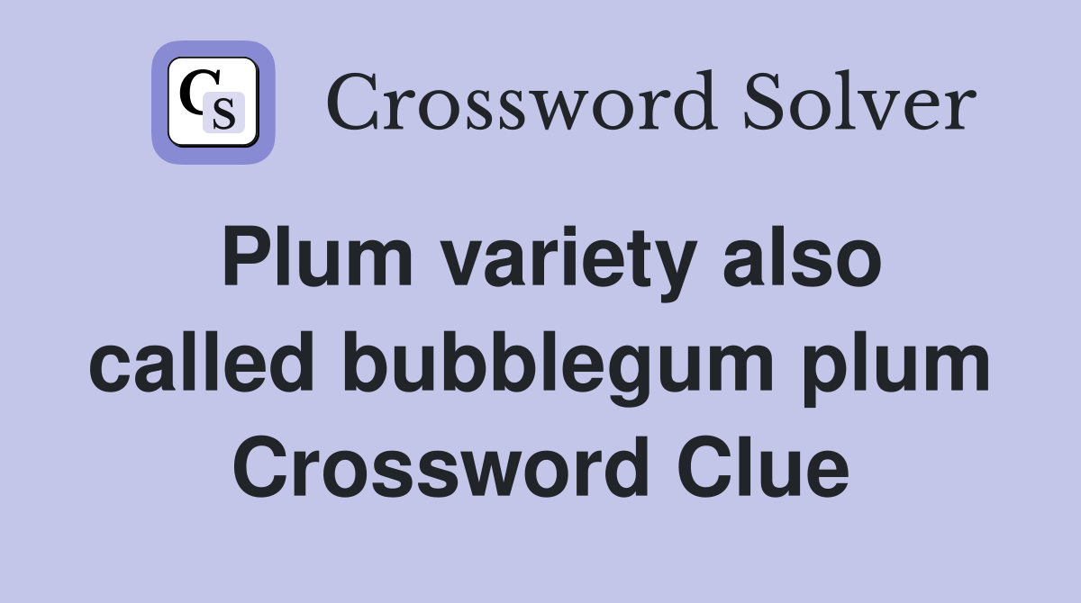Plum variety also called bubblegum plum Crossword Clue