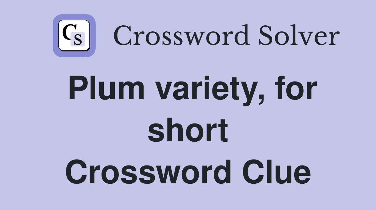 Plum variety, for short Crossword Clue