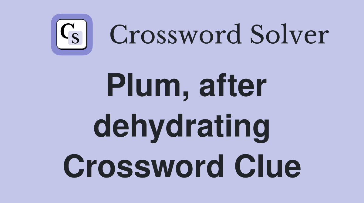 Plum, after dehydrating Crossword Clue