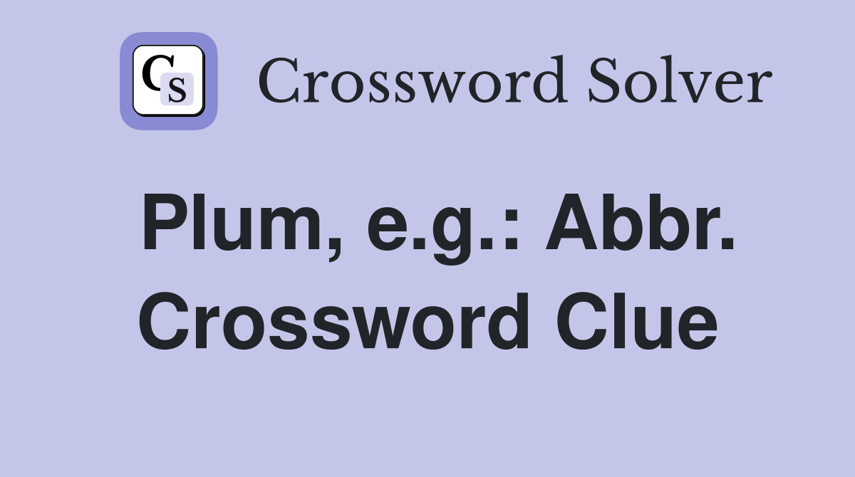 Plum, e.g.: Abbr. Crossword Clue