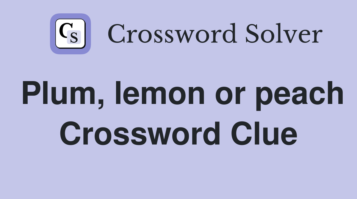 Plum, lemon or peach Crossword Clue