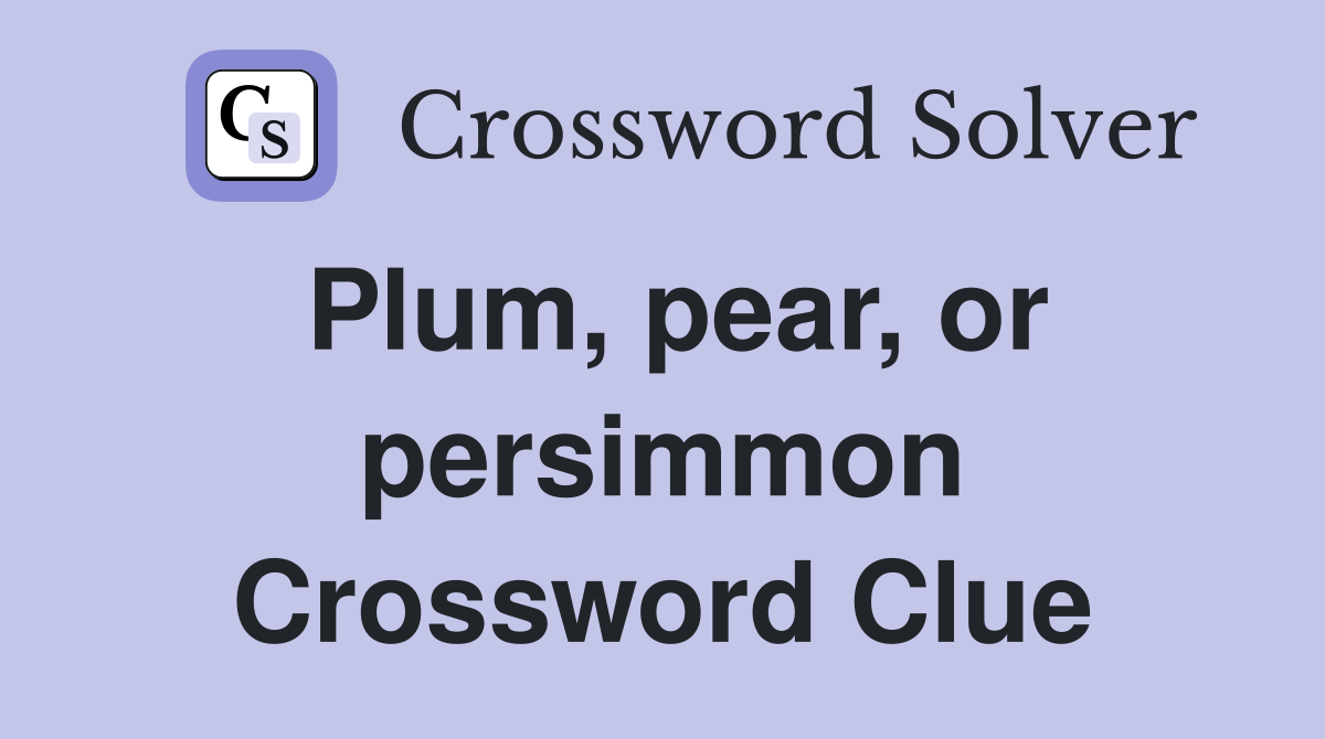 Plum, pear, or persimmon Crossword Clue