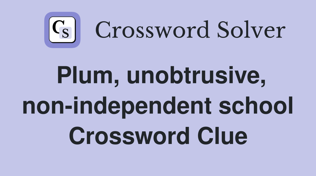 Plum, unobtrusive, non-independent school Crossword Clue