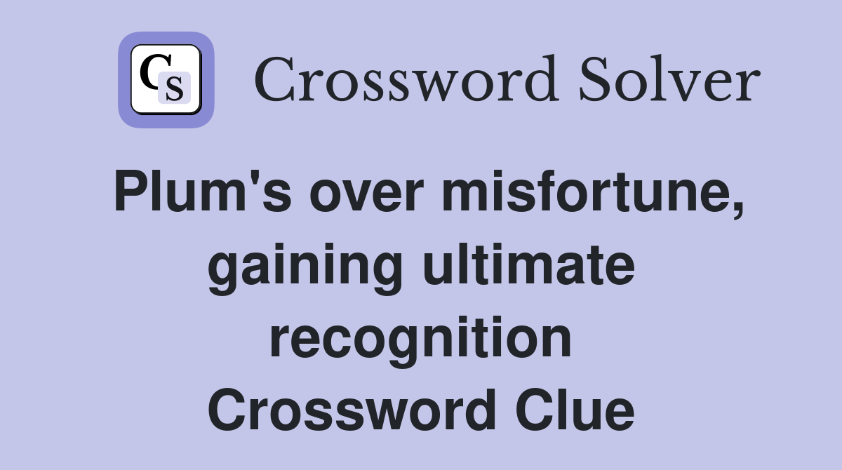 Plum's over misfortune, gaining ultimate recognition Crossword Clue