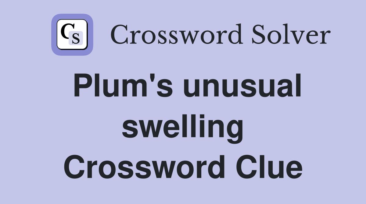 Plum's unusual swelling Crossword Clue