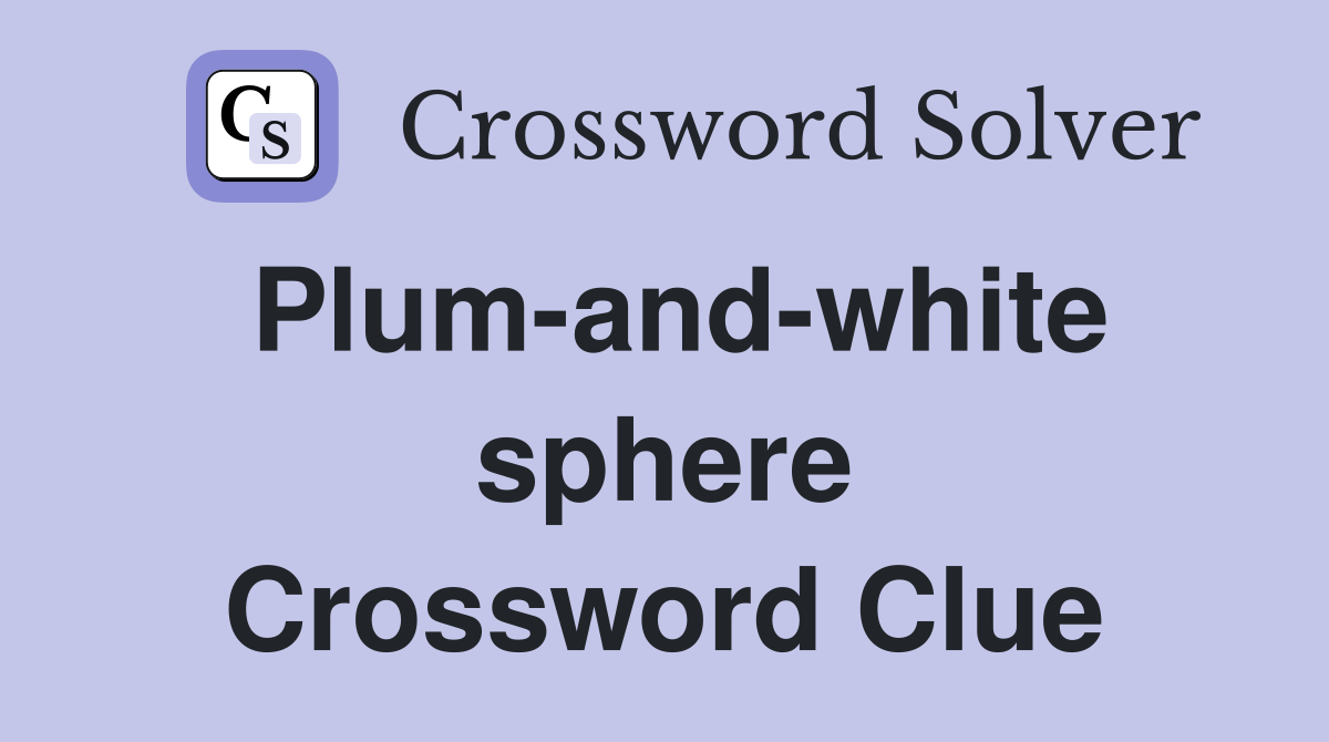 Plum-and-white sphere Crossword Clue