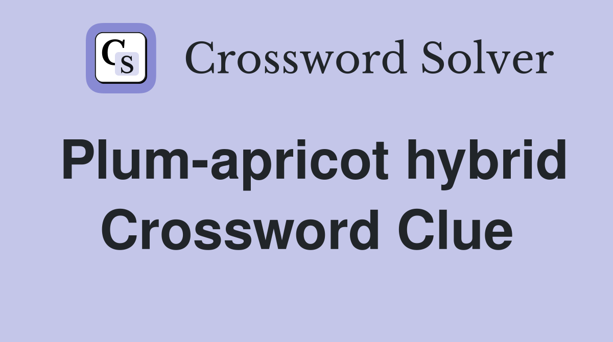 Plum-apricot hybrid Crossword Clue