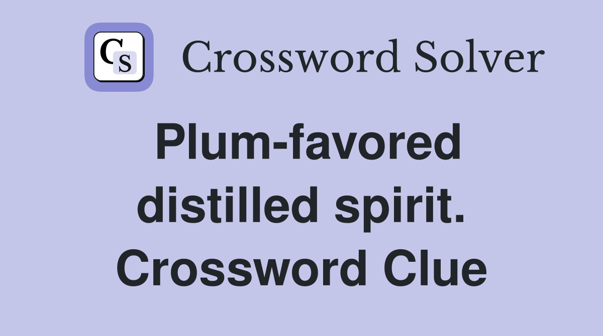 Plum-favored distilled spirit. Crossword Clue