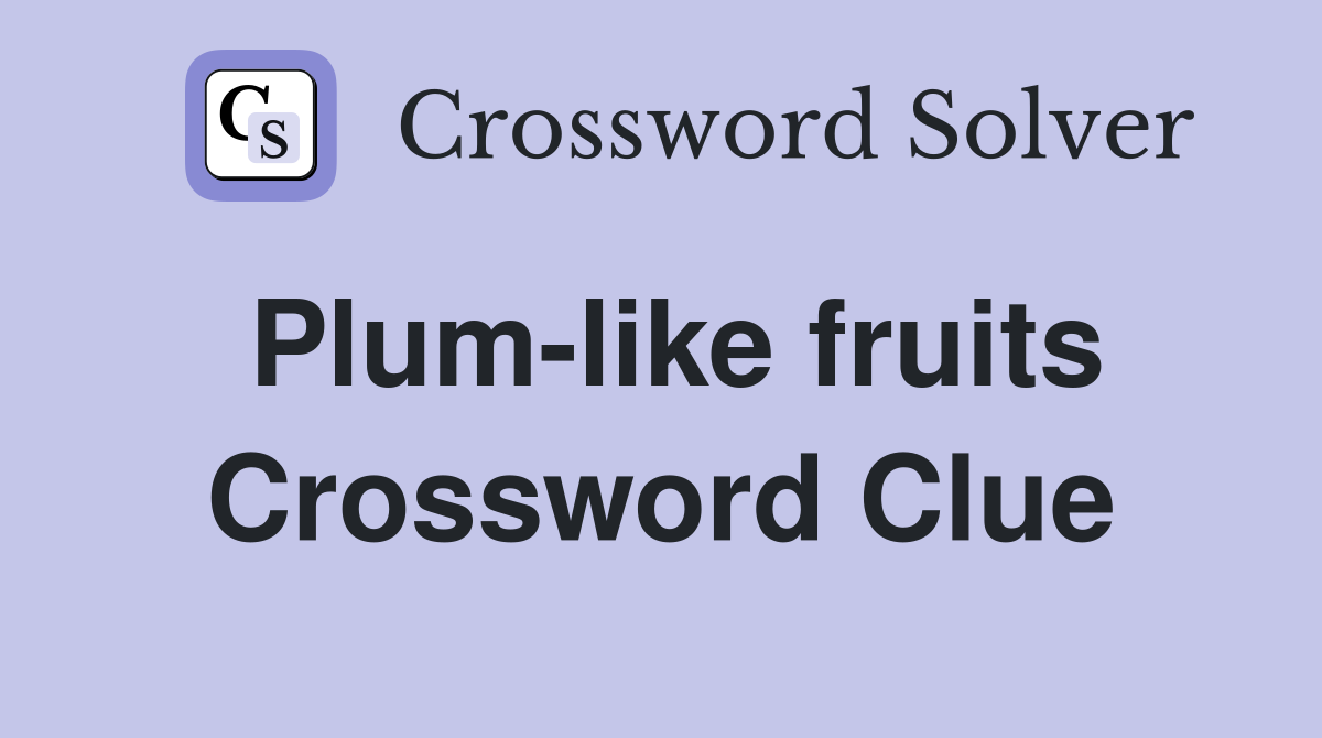 Plum-like fruits Crossword Clue