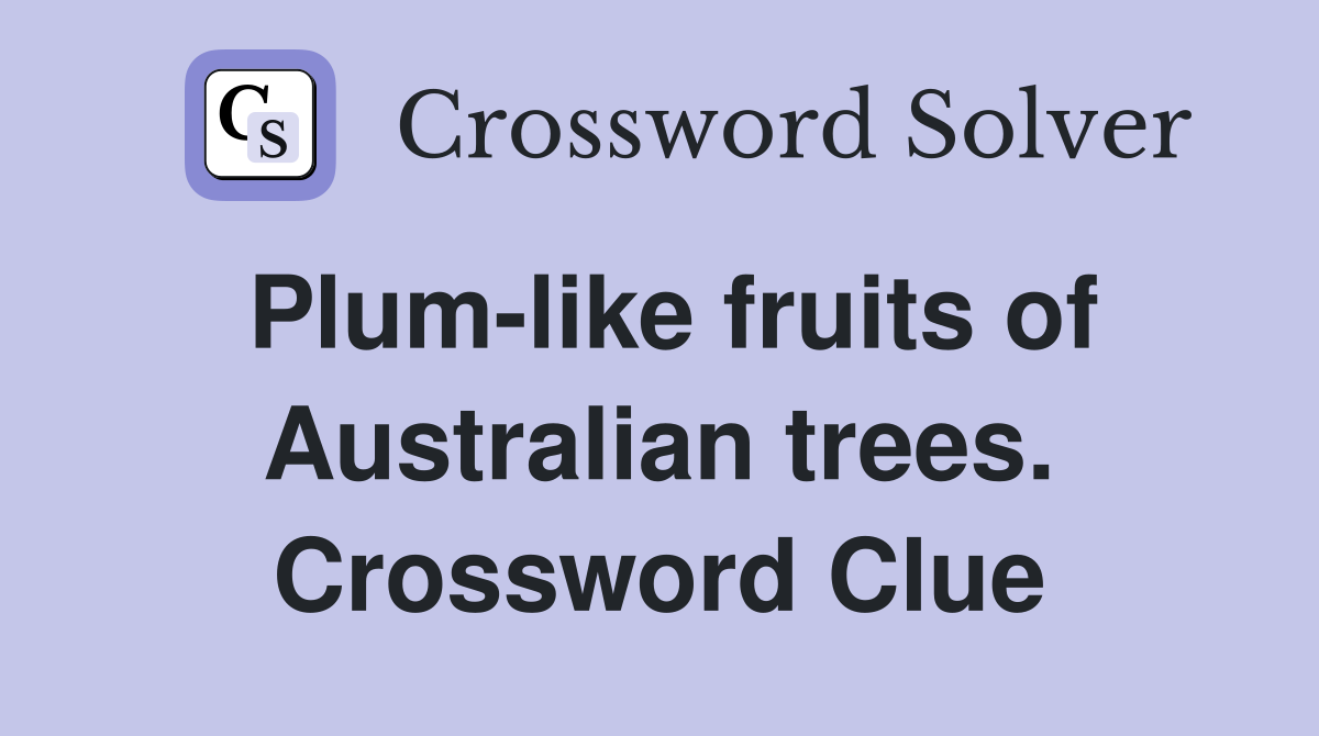 Plum-like fruits of Australian trees. Crossword Clue