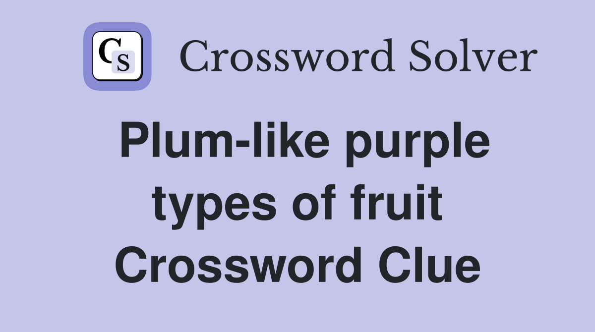 Plum-like purple types of fruit Crossword Clue