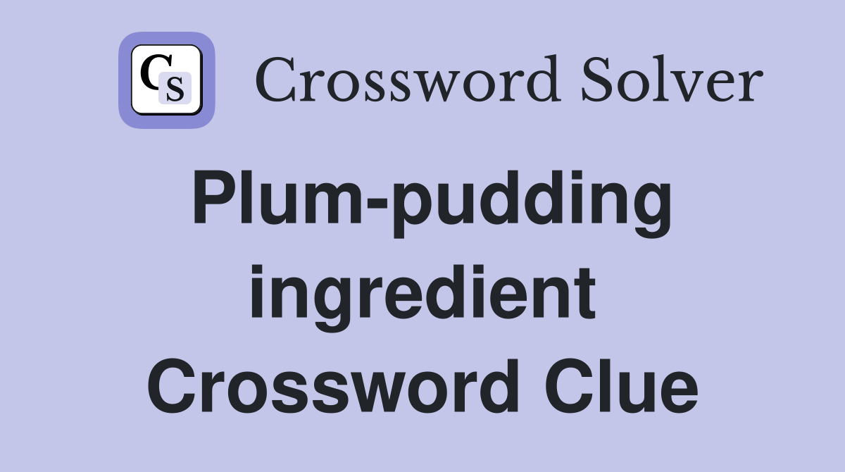 Plum-pudding ingredient Crossword Clue