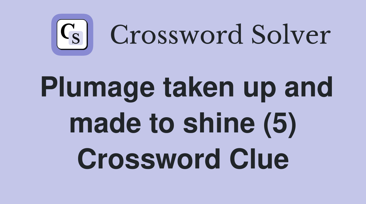 Plumage taken up and made to shine (5) Crossword Clue