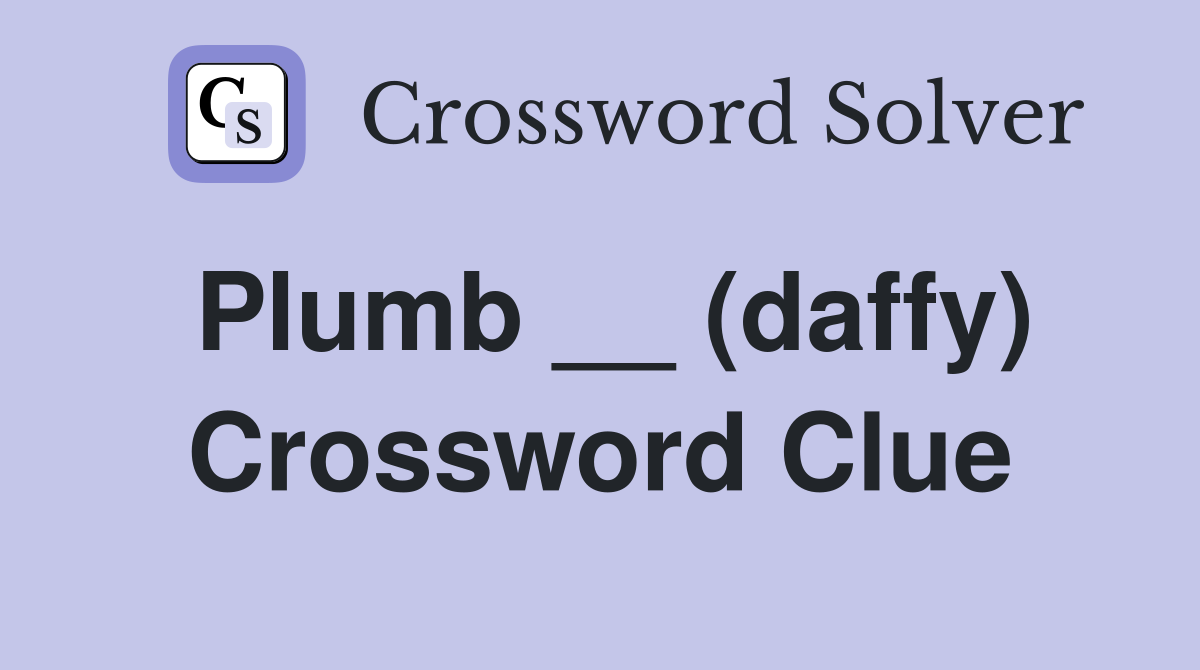 Plumb __ (daffy) Crossword Clue