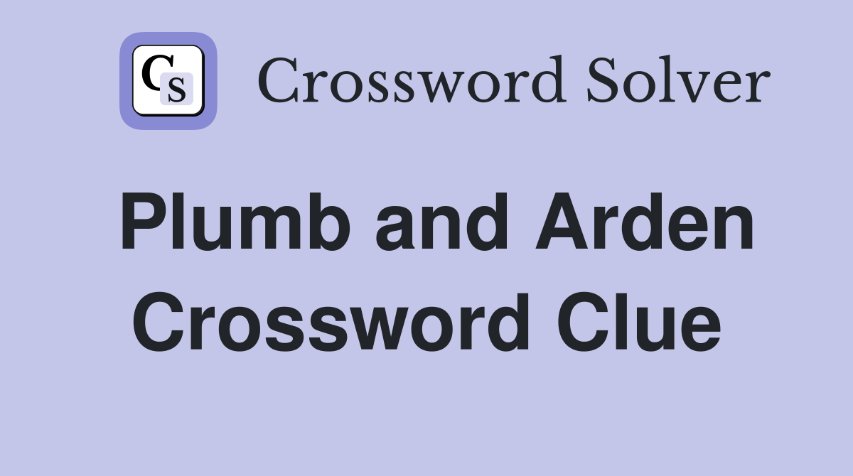 Plumb and Arden Crossword Clue