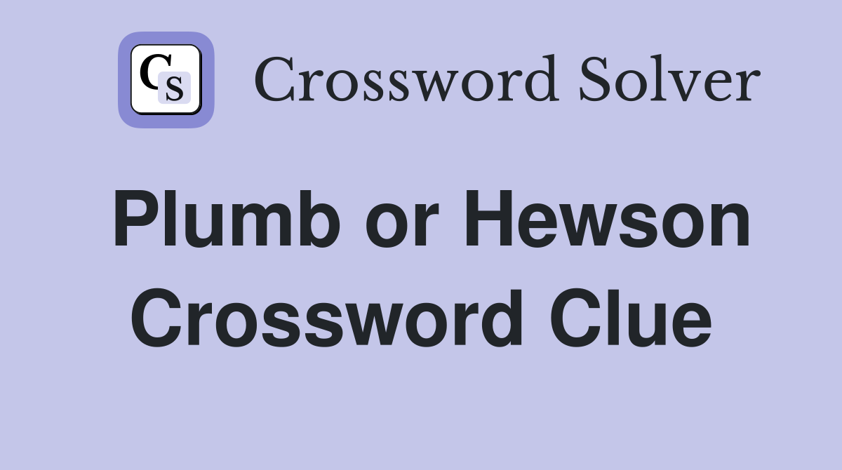 Plumb or Hewson Crossword Clue