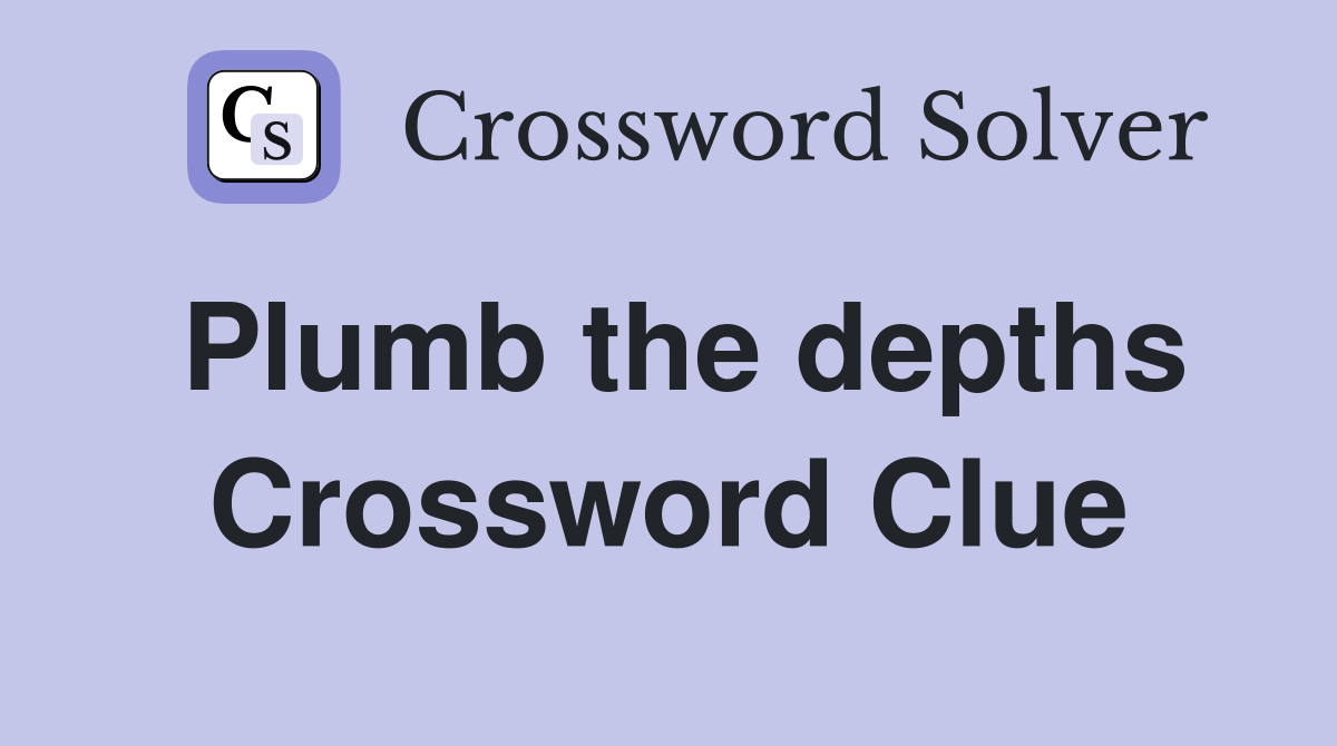 Plumb the depths Crossword Clue