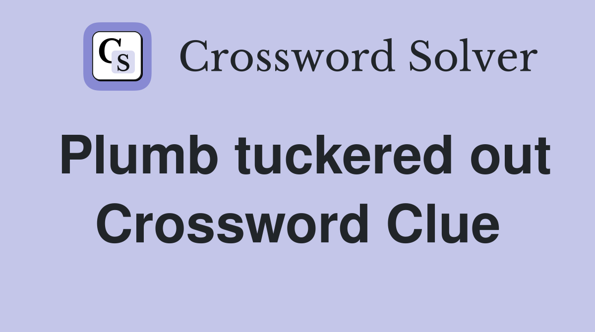 Plumb tuckered out Crossword Clue