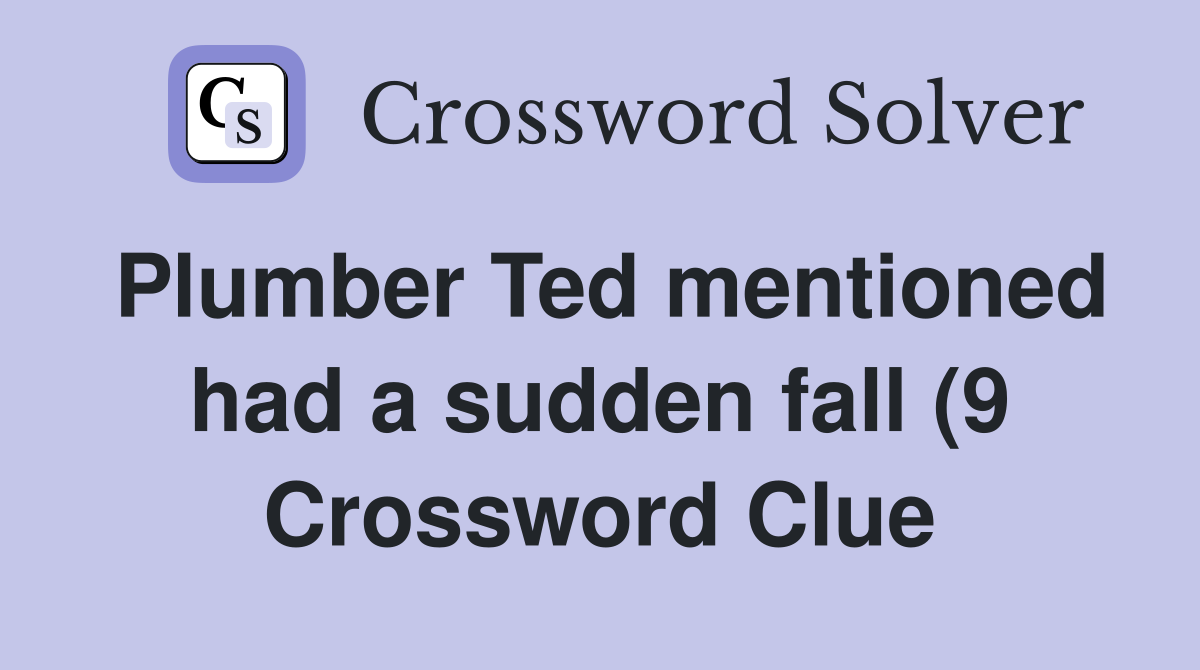 Plumber Ted mentioned had a sudden fall (9) Crossword Clue Answers Plumber Ted mentioned had a sudden fall (9) Crossword Clue Answers