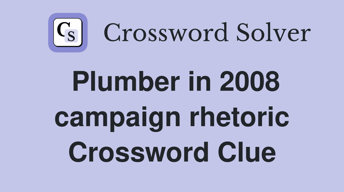 Plumber in 2008 campaign rhetoric Crossword Clue