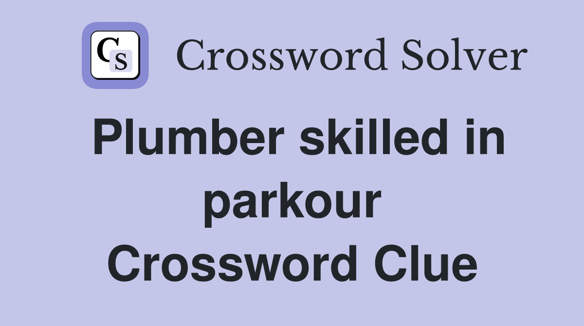 Plumber skilled in parkour Crossword Clue